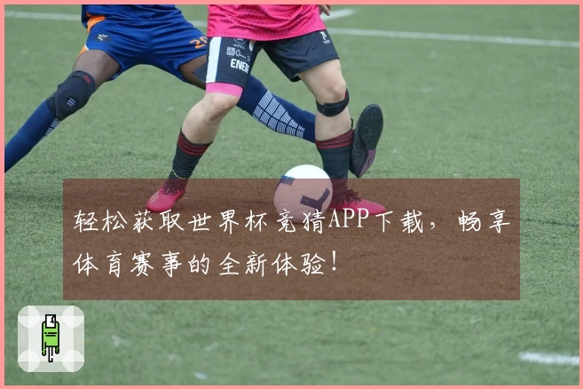 轻松获取世界杯竞猜APP下载，畅享体育赛事的全新体验！