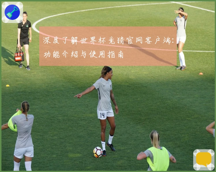 深度了解世界杯竞猜官网客户端：功能介绍与使用指南
