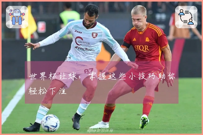 世界杯让球，掌握这些小技巧助你轻松下注