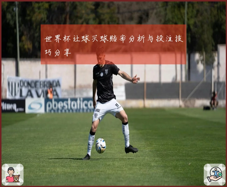 世界杯让球买球赔率分析与投注技巧分享